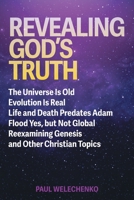 Revealing God's Truth: The Universe Is Old, Evolution Is Real, Life and Death Predates Adam, Flood Yes, but Not Global, Reexamining Genesis and Other Christian Topics 103831285X Book Cover