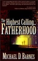 The Highest Calling...Fatherhood: A Biblical Approach to Fathering 156384186X Book Cover