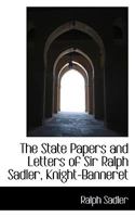 The State Papers and Letters of Sir Ralph Sadler, Knight-Banneret 1018997636 Book Cover