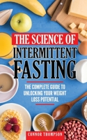 The Science Of Intermittent Fasting: The Complete Guide To Unlocking Your Weight Loss Potential 1983381942 Book Cover