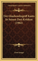 Der Glaubensbegriff Kants In Seinen Drei Kritiken (1902) 1167446003 Book Cover