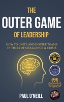 The Outer Game of Leadership: How to Unite and Inspire Teams in Times of Challenge and Crisis (Neuro-Resilience Skills) 176409073X Book Cover