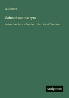 Sains et ses martyrs: Actes des Saints Fuscien, Victoric et Gentien (French Edition) 338803219X Book Cover