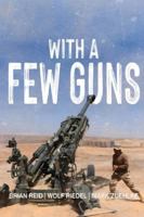 With a Few Guns: The Royal Regiment of Canadian Artillery in Afghanistan - Volume I - 2002-2006 (The History of The Royal Regiment of Canadian Artillery) 1990644864 Book Cover