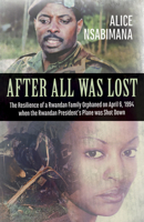 After All Was Lost: The Resilience of a Rwandan Family Orphaned on April 6, 1994 when the Rwandan President’s Plane was Shot Down 1771863137 Book Cover