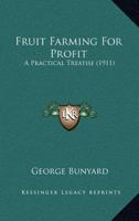 Fruit Farming For Profit: A Practical Treatise 0548824398 Book Cover