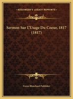 Sermon Sur L'Usage Du Coeur, 1817 1160253129 Book Cover