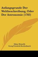 Anfangsgrunde Der Weltbeschreibung, Oder Der Astronomie (1783) 1166045870 Book Cover