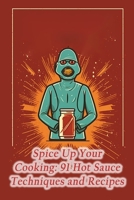 Spice Up Your Cooking: 91 Hot Sauce Techniques and Recipes B0CFWVV972 Book Cover