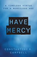 Have Mercy: A Timeless Virtue for a Merciless Age 0802885187 Book Cover