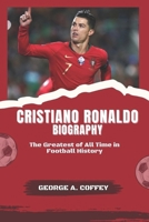 CRISTIANO RONALDO BIOGRAPHY: The Greatest of All Time in Football History (Heroes in Boots-Biographies of Football Legends) B0DWJKSJJL Book Cover