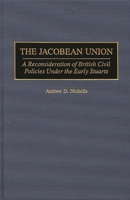 The Jacobean Union: A Reconsideration of British Civil Policies Under the Early Stuarts (Contributions to the Study of World History) 0313308357 Book Cover