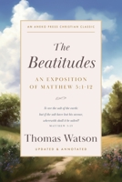 The Beatitudes: An Exposition of Matthew 5:1-12 [Updated and Annotated] 1622459075 Book Cover