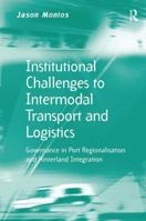 Institutional Challenges to Intermodal Transport and Logistics: Governance in Port Regionalisation and Hinterland Integration 113854664X Book Cover