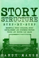 Story Structure: Step-by-Step | Essential Story Building, Story Development and Suspense Writing Tricks Any Writer Can Learn (Volume 3) 1983441562 Book Cover