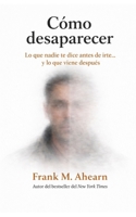 Cómo desaparecer: lo que nadie te dice antes de irte y lo que viene después (Spanish Edition) B0GVY9DDS8 Book Cover