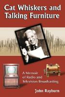 Cat Whiskers and Talking Furniture: A Memoir of Radio and Television Broadcasting 0786436972 Book Cover