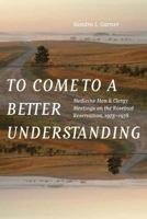 To Come to a Better Understanding: Medicine Men and Clergy Meetings on the Rosebud Reservation, 1973–1978 0803285604 Book Cover