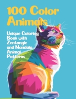 100 Color Animals - Unique Coloring Book with Zentangle and Mandala Animal Patterns - B08BW8M3FK Book Cover