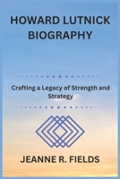 HOWARD LUTNICK BIOGRAPHY: Crafting a Legacy of Strength and Strategy B0DQ74RR27 Book Cover