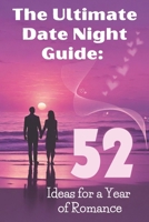 The Ultimate Date Night Guide: 52 Ideas for a Year of Romance B0CPB7554H Book Cover