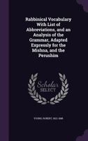Rabbinical Vocabulary With List Of Abbreviations, And An Analysis Of The Grammar, Adapted Expressly For The Mishna, And The Perushim 0548887462 Book Cover