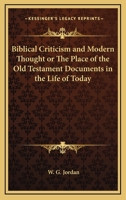 Biblical Criticism and Modern Thought or The Place of the Old Testament Documents in the Life of Today 1162726377 Book Cover