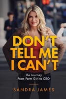 Don’t Tell Me I Can’t: A Journey from Farm Girl to CEO 1990830625 Book Cover