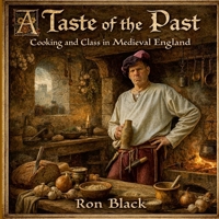 A Taste of the Past: Cooking and Class in Medieval England 1105825167 Book Cover