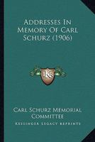 Addresses In Memory Of Carl Schurz 0548683255 Book Cover