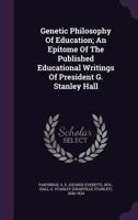 Genetic Philosophy of Education; An Epitome of the Published Educational Writings of President G. Stanley Hall .. 1147199280 Book Cover