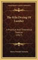 The Kiln Drying of Lumber: A Practical and Theoretical Treatise 1015630723 Book Cover