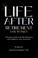 Life After Retirement For Women: A Woman’s Guide to Health, Happiness, and Fulfillment After Retirement B0DT42Z3PN Book Cover