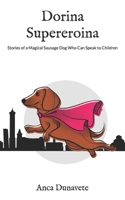 Dorina Supereroina: Stories of a Magical Sausage Dog Who Can Speak to Children B0BPQYCRBW Book Cover