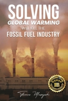Solving Global Warming Will Kill the Fossil Fuel Industry 1917636857 Book Cover