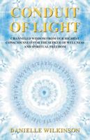 Conduit of Light: Channeled Wisdom from Our Highest Consciousness for the Seeker of Wellness and Spiritual Freedom 1982205466 Book Cover