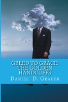 Greed to Grace: The Golden Handcuffs 1530362563 Book Cover