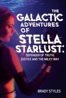The Galactic Adventures of Stella Starlust: Defender of Truth, Justice and the Milky Way 1804390194 Book Cover