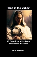 Hope in the Valley: 30 Devotions with Jesus for Cancer Warriors B0FKH9NTP5 Book Cover