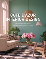 Côte d’Azur Interior Design: Timeless French Riviera Elegance for Modern Living B0H1J2XPKK Book Cover