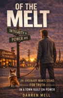 Of The Melt: An Ordinary Man's Stand for Truth in a Town Built on Power B0H51YJWQ1 Book Cover