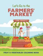 Let's Go to the Farmers' Market: Fruit and Vegetables Coloring Book 0999762672 Book Cover