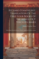 Richard Stanyhurst. Translation Of The First Four Books Of The Aeneis Of P. Virgilius Maro: With Other Poetical Devices Thereto Annexed, Ed. By E. Arber 1021846104 Book Cover