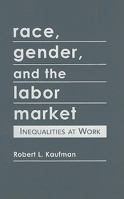 Race, Gender, and the Labor Market: Inequalities at Work 1588267105 Book Cover