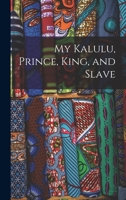 My Kalulu, Prince, King and Slave: A Story of Central Africa 1512182230 Book Cover
