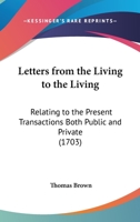 Letters From The Living To The Living: Relating To The Present Transactions Both Public And Private 1166039250 Book Cover