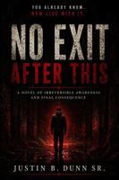 No Exit After This: A Novel of Irreversible Awareness and Final Consequence 1972385585 Book Cover