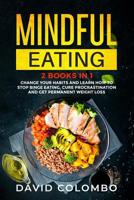 Mindful Eating: Change your Habits and Learn How to Stop Binge Eating, Cure Procrastination and Get Permanent Weight Loss 1802174710 Book Cover