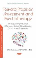 Toward Precision Assessment and Psychotherapy: Understanding Individual Differences Through Neurobiology, Genetics, and Epigenetics 1536165360 Book Cover