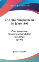 Die Jura-Simplonbahn Im Jahre 1895: Oder Konversion, Simplondurchstich Und Dividende (1894) 1144238870 Book Cover